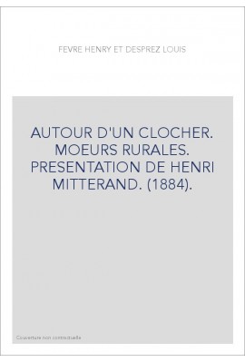AUTOUR D'UN CLOCHER. MOEURS RURALES. PRESENTATION DE HENRI MITTERAND. (1884).