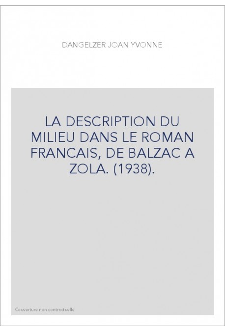 LA DESCRIPTION DU MILIEU DANS LE ROMAN FRANCAIS, DE BALZAC A ZOLA. (1938).