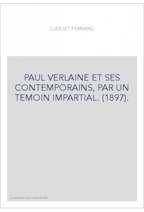 PAUL VERLAINE ET SES CONTEMPORAINS, PAR UN TEMOIN IMPARTIAL. (1897).