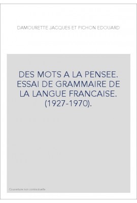 DES MOTS A LA PENSEE. ESSAI DE GRAMMAIRE DE LA LANGUE FRANCAISE. (1927-1970).