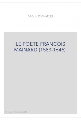 LE POETE FRANCOIS MAINARD (1583-1646). ETUDE CRITIQUE D'HISTOIRE LITTéRAIRE.- TABLEAU CHRONOLOGIQUE DES