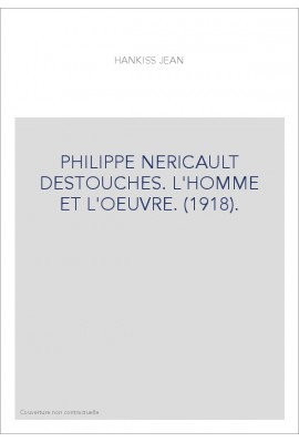 PHILIPPE NERICAULT DESTOUCHES. L'HOMME ET L'OEUVRE. (1918).