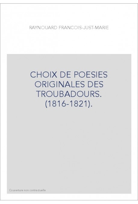 CHOIX DE POESIES ORIGINALES DES TROUBADOURS. (1816-1821).