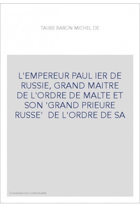 L'EMPEREUR PAUL IER DE RUSSIE, GRAND MAITRE DE L'ORDRE DE MALTE ET SON 'GRAND PRIEURE RUSSE' DE L'ORDRE