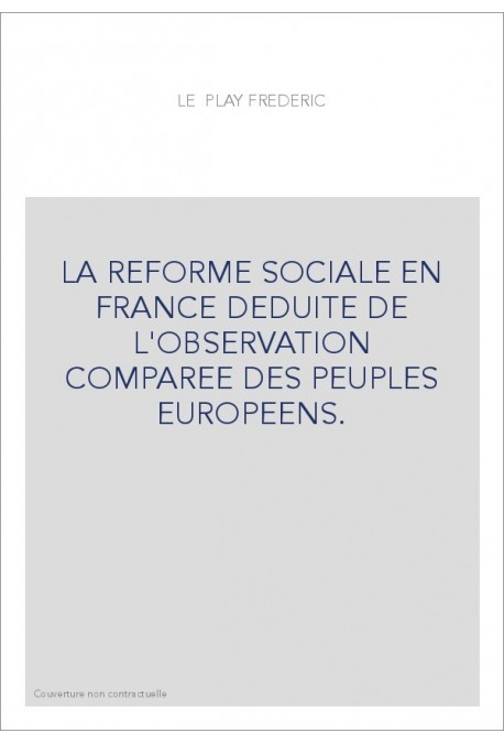 LA REFORME SOCIALE EN FRANCE DEDUITE DE L'OBSERVATION COMPAREE DES PEUPLES EUROPEENS.
