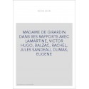 MADAME DE GIRARDIN DANS SES RAPPORTS AVEC LAMARTINE, VICTOR HUGO, BALZAC, RACHEL, JULES SANDEAU, DUMAS, EUGENE