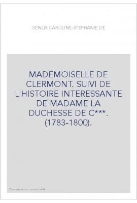 MADEMOISELLE DE CLERMONT. SUIVI DE L'HISTOIRE INTERESSANTE DE MADAME LA DUCHESSE DE C***. (1783-1800).