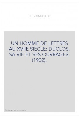 UN HOMME DE LETTRES AU XVIIE SIECLE: DUCLOS, SA VIE ET SES OUVRAGES. (1902).