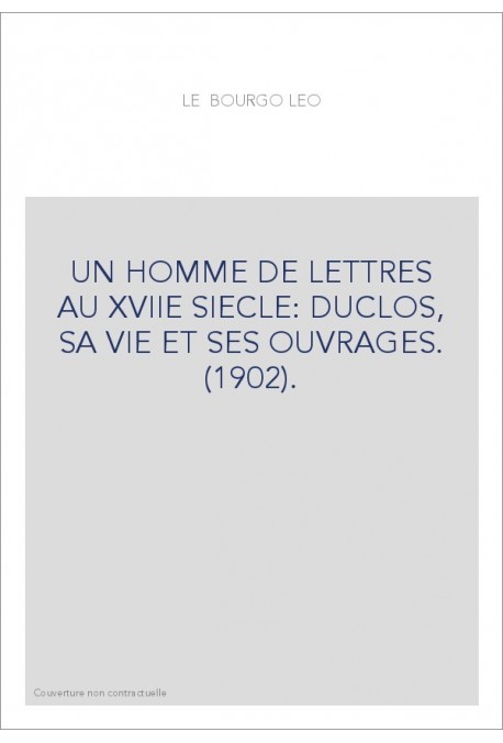 UN HOMME DE LETTRES AU XVIIE SIECLE: DUCLOS, SA VIE ET SES OUVRAGES. (1902).