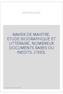XAVIER DE MAISTRE. ETUDE BIOGRAPHIQUE ET LITTERAIRE. NOMBREUX DOCUMENTS RARES OU INEDITS. (1920).