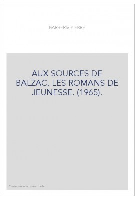 AUX SOURCES DE BALZAC. LES ROMANS DE JEUNESSE. (1965).