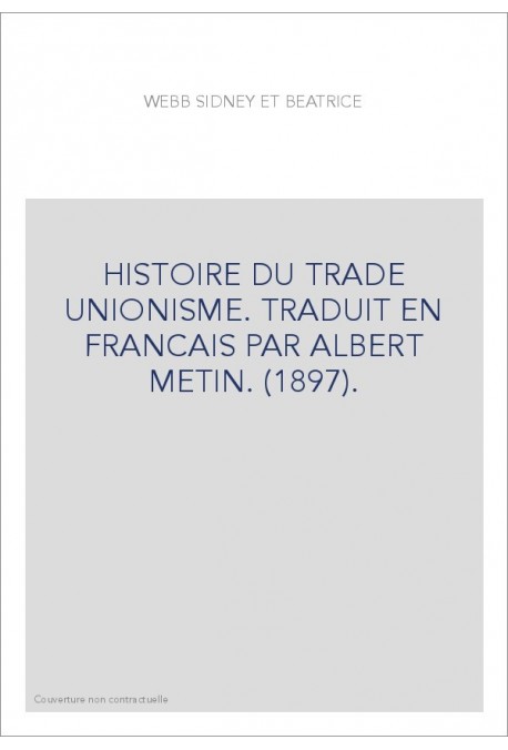 HISTOIRE DU TRADE UNIONISME. TRADUIT EN FRANCAIS PAR ALBERT METIN. (1897).