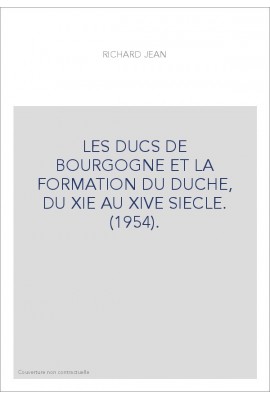 LES DUCS DE BOURGOGNE ET LA FORMATION DU DUCHE, DU XIE AU XIVE SIECLE. (1954).