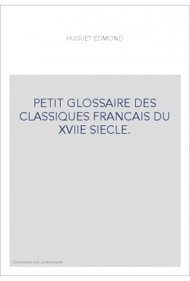 PETIT GLOSSAIRE DES CLASSIQUES FRANCAIS DU XVIIE SIECLE.