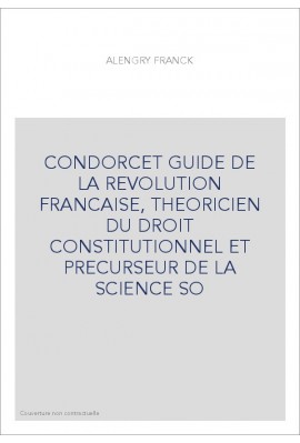 CONDORCET GUIDE DE LA REVOLUTION FRANCAISE, THEORICIEN DU DROIT CONSTITUTIONNEL ET PRECURSEUR DE LA SCIENCE SO