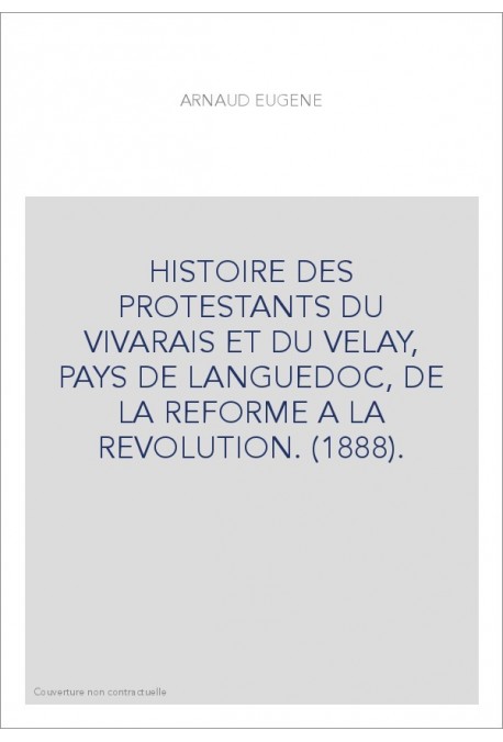 HISTOIRE DES PROTESTANTS DU VIVARAIS ET DU VELAY, PAYS DE LANGUEDOC, DE LA REFORME A LA REVOLUTION. (1888).