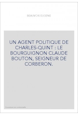 UN AGENT POLITIQUE DE CHARLES-QUINT : LE BOURGUIGNON CLAUDE BOUTON, SEIGNEUR DE CORBERON.