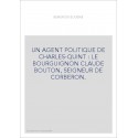 UN AGENT POLITIQUE DE CHARLES-QUINT : LE BOURGUIGNON CLAUDE BOUTON, SEIGNEUR DE CORBERON.