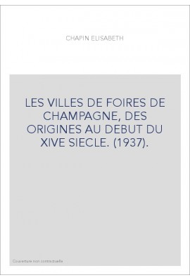 LES VILLES DE FOIRES DE CHAMPAGNE, DES ORIGINES AU DEBUT DU XIVE SIECLE. (1937).