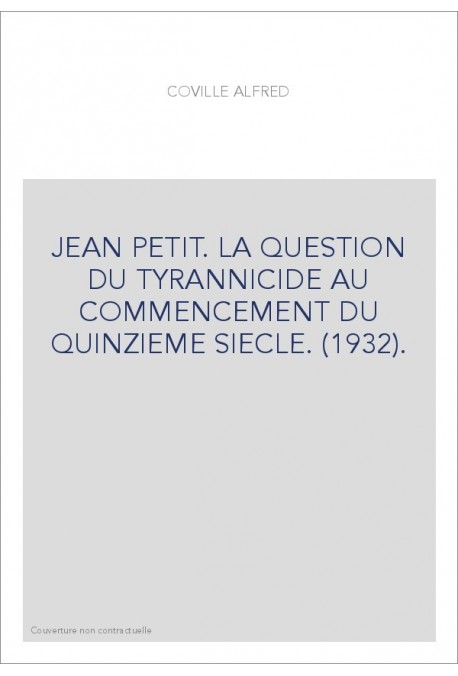 JEAN PETIT. LA QUESTION DU TYRANNICIDE AU COMMENCEMENT DU QUINZIEME SIECLE. (1932).