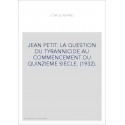 JEAN PETIT. LA QUESTION DU TYRANNICIDE AU COMMENCEMENT DU QUINZIEME SIECLE. (1932).