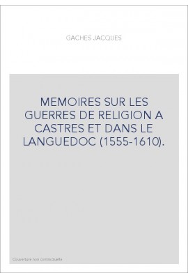 MEMOIRES SUR LES GUERRES DE RELIGION A CASTRES ET DANS LE LANGUEDOC (1555-1610).