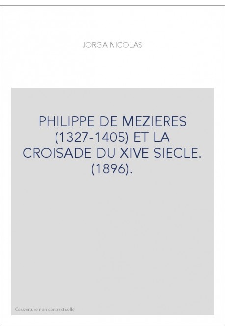 PHILIPPE DE MEZIERES (1327-1405) ET LA CROISADE DU XIVE SIECLE. (1896).