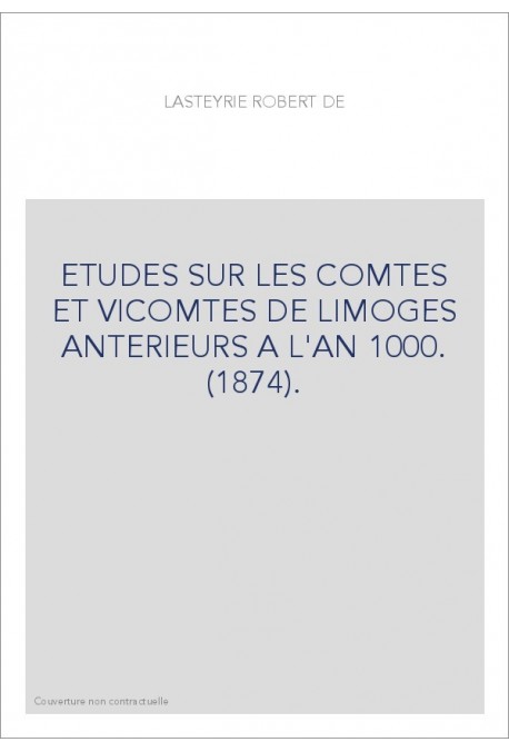 ETUDES SUR LES COMTES ET VICOMTES DE LIMOGES ANTERIEURS A L'AN 1000. (1874).