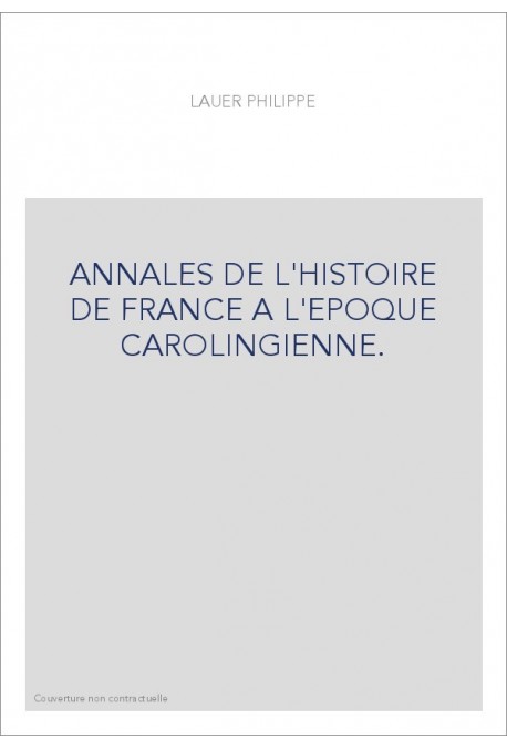 ANNALES DE L'HISTOIRE DE FRANCE A L'EPOQUE CAROLINGIENNE. ROBERT IER ET RAOUL DE BOURGOGNE,