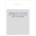 ANNALES DE L'HISTOIRE DE FRANCE A L'EPOQUE CAROLINGIENNE. ROBERT IER ET RAOUL DE BOURGOGNE,