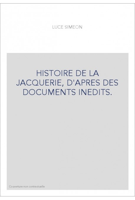 HISTOIRE DE LA JACQUERIE, D'APRES DES DOCUMENTS INEDITS.