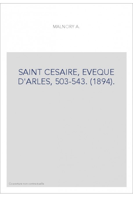 SAINT CESAIRE, EVEQUE D'ARLES, 503-543. (1894).
