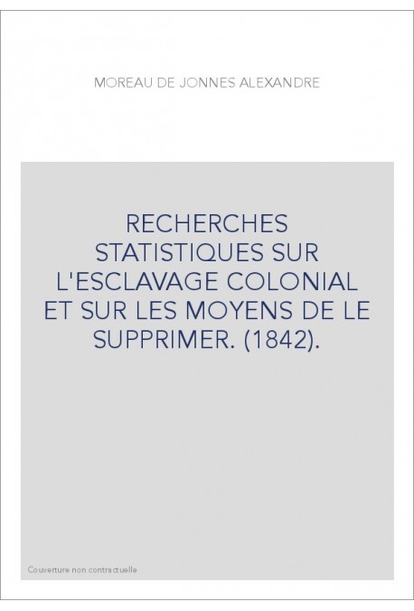 RECHERCHES STATISTIQUES SUR L'ESCLAVAGE COLONIAL ET SUR LES MOYENS DE LE SUPPRIMER. (1842).