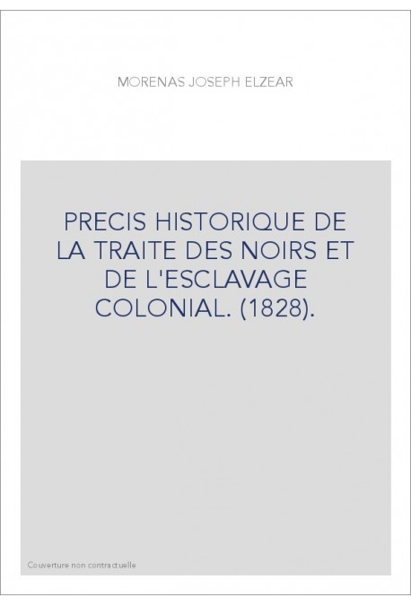 PRECIS HISTORIQUE DE LA TRAITE DES NOIRS ET DE L'ESCLAVAGE COLONIAL. (1828).
