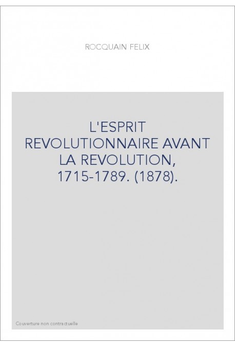L'ESPRIT REVOLUTIONNAIRE AVANT LA REVOLUTION, 1715-1789. (1878).