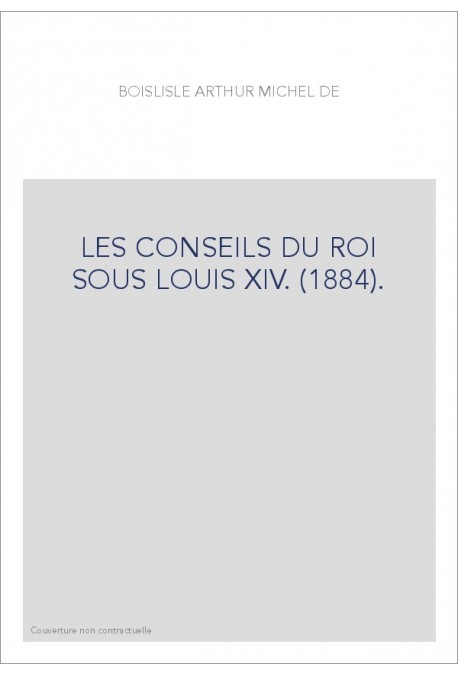 LES CONSEILS DU ROI SOUS LOUIS XIV. (1884).