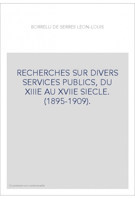 RECHERCHES SUR DIVERS SERVICES PUBLICS, DU XIIIE AU XVIIE SIECLE. (1895-1909).
