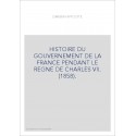 HISTOIRE DU GOUVERNEMENT DE LA FRANCE PENDANT LE REGNE DE CHARLES VII. (1858).