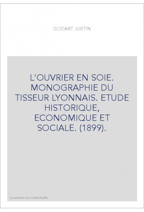 L'OUVRIER EN SOIE. MONOGRAPHIE DU TISSEUR LYONNAIS. ETUDE HISTORIQUE, ECONOMIQUE ET SOCIALE. (1899).