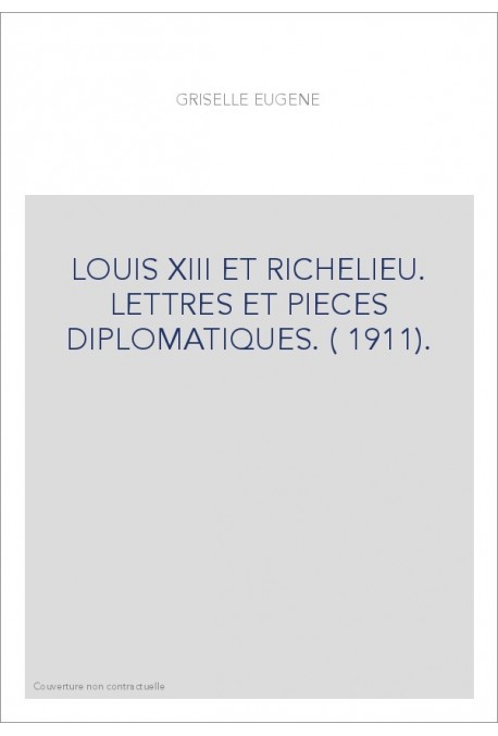 LOUIS XIII ET RICHELIEU. LETTRES ET PIECES DIPLOMATIQUES. ( 1911).
