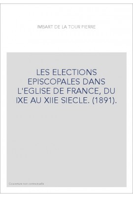 LES ELECTIONS EPISCOPALES DANS L'EGLISE DE FRANCE, DU IXE AU XIIE SIECLE. (1891).