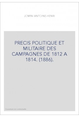 PRECIS POLITIQUE ET MILITAIRE DES CAMPAGNES DE 1812 A 1814. (1886).