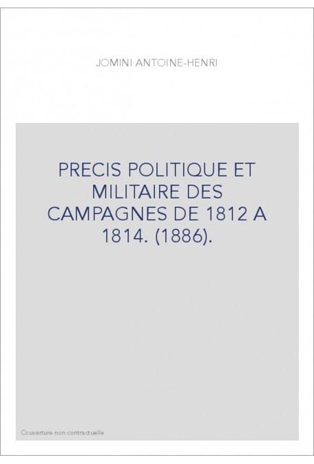 PRECIS POLITIQUE ET MILITAIRE DES CAMPAGNES DE 1812 A 1814. (1886).