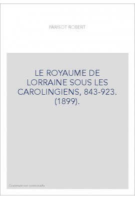 LE ROYAUME DE LORRAINE SOUS LES CAROLINGIENS, 843-923. (1899).