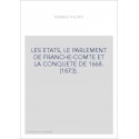 LES ETATS, LE PARLEMENT DE FRANCHE-COMTE ET LA CONQUETE DE 1668. (1873).