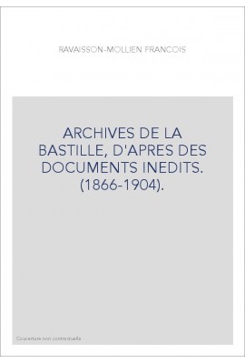 ARCHIVES DE LA BASTILLE, D'APRES DES DOCUMENTS INEDITS. (1866-1904).