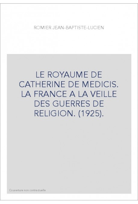 LE ROYAUME DE CATHERINE DE MEDICIS. LA FRANCE A LA VEILLE DES GUERRES DE RELIGION. (1925).