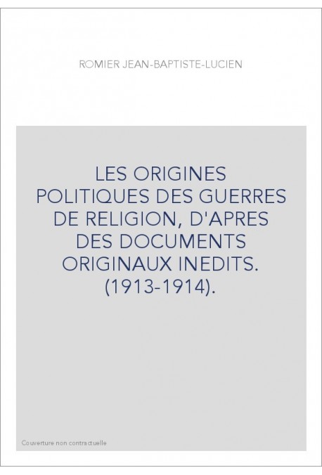 LES ORIGINES POLITIQUES DES GUERRES DE RELIGION, D'APRES DES DOCUMENTS ORIGINAUX INEDITS. (1913-1914).