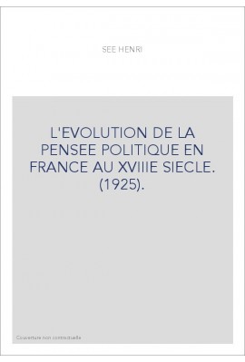 L'EVOLUTION DE LA PENSEE POLITIQUE EN FRANCE AU XVIIIE SIECLE. (1925).