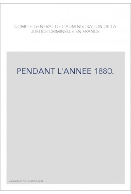 COMPTE GENERAL DE L'ADMINISTRATION DE LA JUSTICE CRIMINELLE EN FRANCE PENDANT L'ANNEE 1880.
